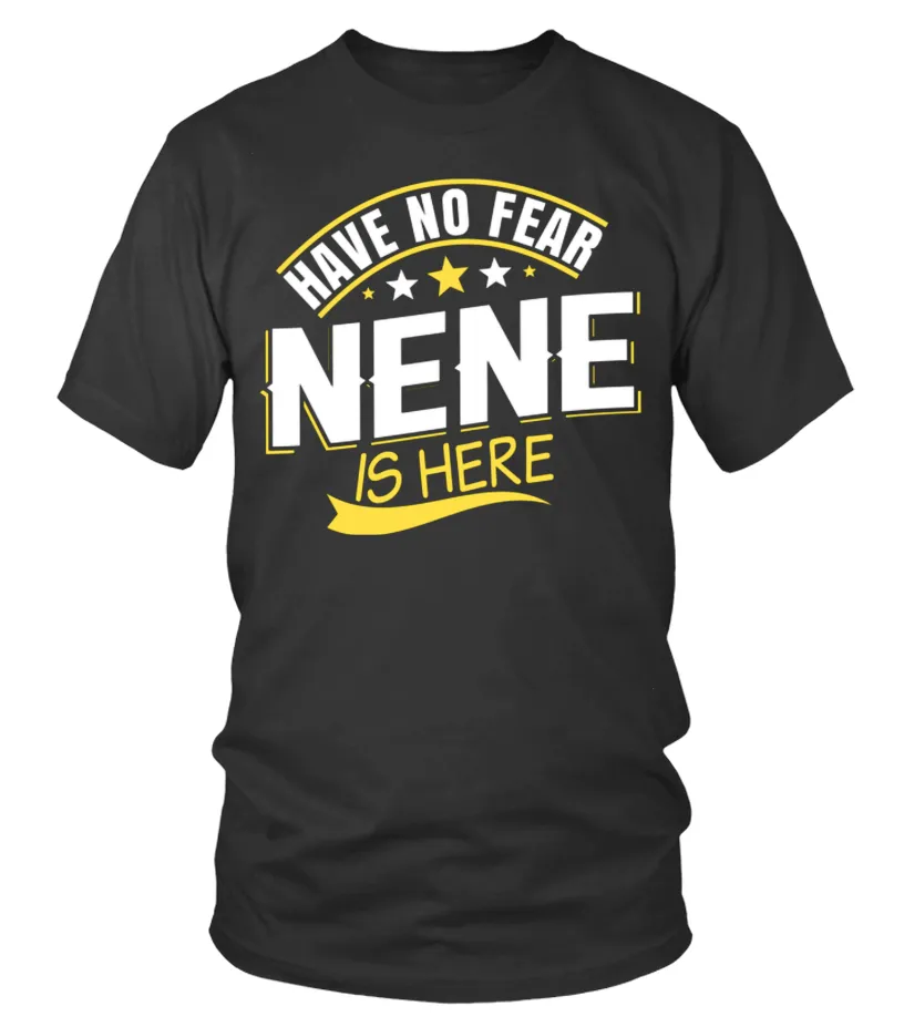 HAVE NO FEAR NENE IS HERE LOVER GRANDMA GRANDMOTHER NANNA FAMILY BEST SELLING TSHIRT CAMISETA CUELLO REDONDO UNISEX