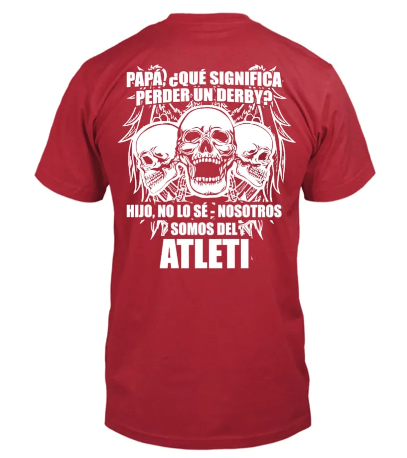 Papá ! ¿Qué significa perder un Derby? Hijo, no lo sé, nosotros somos del Atleti Camiseta cuello redondo Unisex